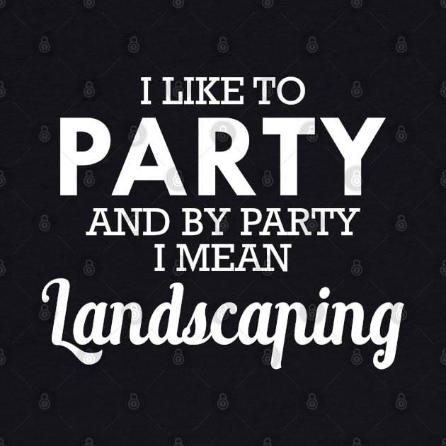 Landscaping - I like to party and by party I mean landscaping by KC Happy Shop
